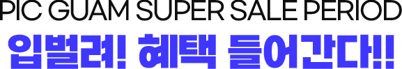PIC GUAM SUPER SALE PERIOD 입벌려! 혜택 들어간다!!