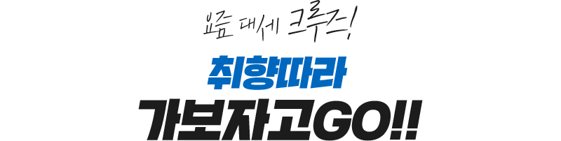 요즘 대세 크루즈! 취향따라 가보자고 GO!!