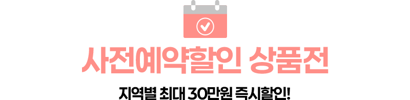 사전예약할인 상품전. 지역별 최대 30만원 즉시할인!